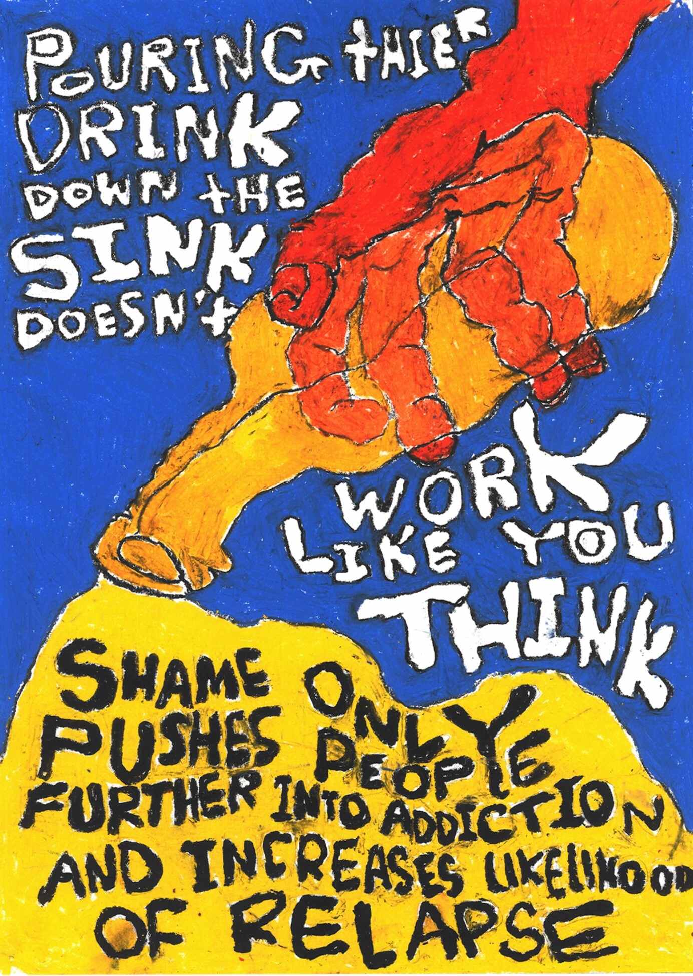 Hand pours yellow liquid out of bottle on blue backdrop. Text on poster says: "pouring their drink down the sink doesn't work like you think. Shame only pushes people further into addiction and increases likelihood of relapse."